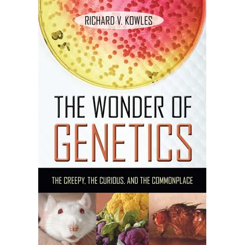 The Wonder of Genetics: The Creepy, the Curious, and the Commonplace