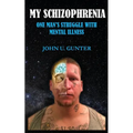 My Schizophrenia: One Man's Struggles With Mental Illness