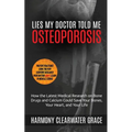 Lies My Doctor Told Me: Osteoporosis: How the Latest Medical Research on Bone Drugs and Calcium Could Save Your Bones, Your Heart, and Your Li