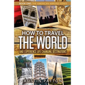 How to Travel the World and Experience Life Changing Destinations