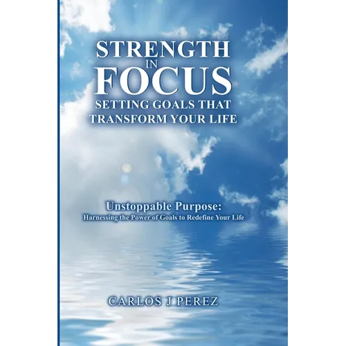"Strength In Focus Setting Goals That Transform Your Life"