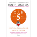 El Club de Las 5 de la Mañana: Controla Tus Mañanas, Impulsa Tu Vida / The 5 Am Club: Own Your Morning. Elevate Your Life.