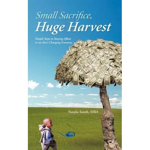 Small Sacrifice, Huge Harvest: Simple Steps to Staying Afloat in an Ever-Changing Economy