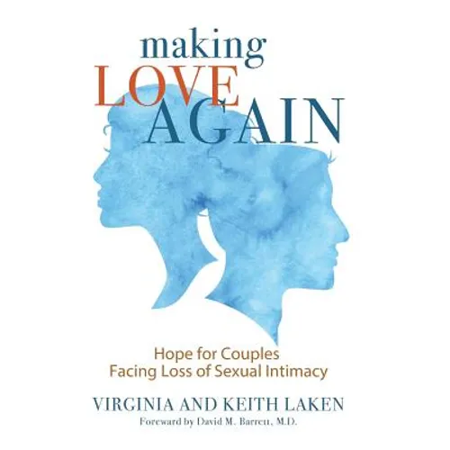 Making Love Again: Hope for Couples Facing Loss of Sexual Intimacy