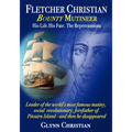 Fletcher Christian Bounty Mutineer: His Life. His Fate. The Repercussions.