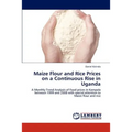 Maize Flour and Rice Prices on a Continuous Rise in Uganda