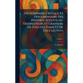 Dictionnaire Critique Et Documentaire Des Peintres, Sculpteurs, Dessinateurs Et Graveurs De Tous Les Temps Et De Tous Les Pays