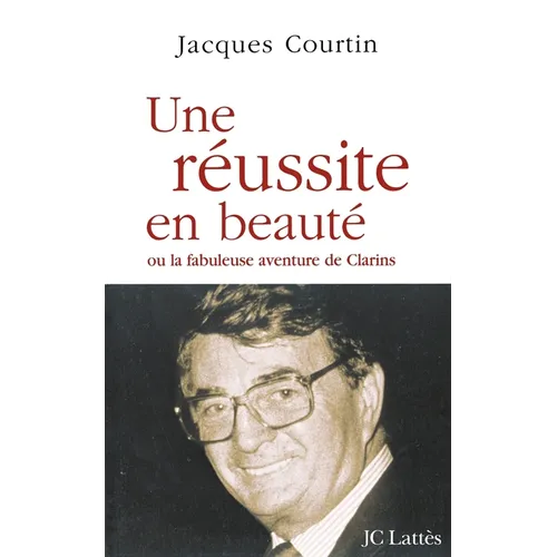 Une réussite en beauté ou la fabuleuse aventure de Clarins