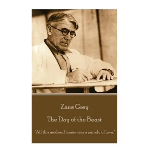 Zane Grey - The Day of the Beast: "All this modern license was a parody of love."