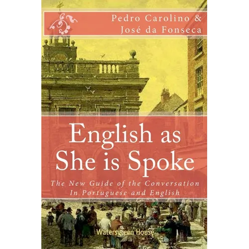 English as She is Spoke: The New Guide of the Conversation in Portuguese and English