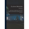 Elisha Brooks: the Life-story of a California Pioneer: Written for His Grandchildren to Show Them How the Emigrants Crossed the Plain