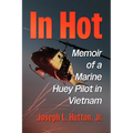 In Hot: Memoir of a Marine Huey Pilot in Vietnam