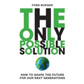 The Only Possible Solution: How to Shape the Future for Our Next Generations