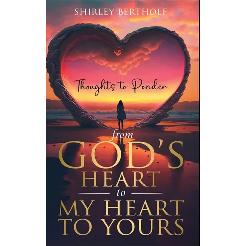 From God's Heart to My Heart to Yours: Thoughts to Ponder