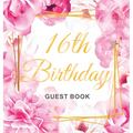 Sweet Sixteen Birthday Guest Book: An Elegant Floral Keepsake for Her Sweet 16 Party - Sign-In Pages, Wishes & Memories, Gift Log & Photo Pages - Perf