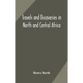 Travels And Discoveries In North And Central Africa: Including Accounts Of Tripoli, The Sahara, The Remarkable Kingdom Of Bornu, And The Countries Aro