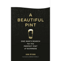 A Beautiful Pint: One Man's Search for the Perfect Pint of Guinness