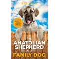 The Anatolian Shepherd as a Family Dog: Successfully Raising Your Anatolian Shepherd to Thrive as a Family Dog