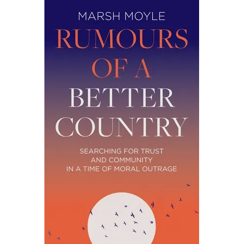 Rumours of a Better Country: Searching for Trust and Community in a Time of Moral Outrage