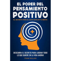 El Poder del Pensamiento Positivo: Descubra el Secreto Para Lograr Todo lo que Quiere en La Vida Ahora - El Secreto Para el Exito Esta en Su Mente