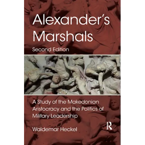 Alexander's Marshals: A Study of the Makedonian Aristocracy and the Politics of Military Leadership