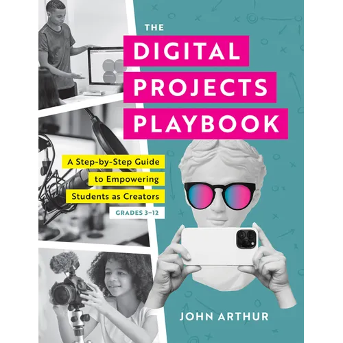 The Digital Projects Playbook: A Step-By-Step Guide to Empowering Students as Creators, Grades 3-12 (a Playbook of Digital Lesson Plans to Empower Stu