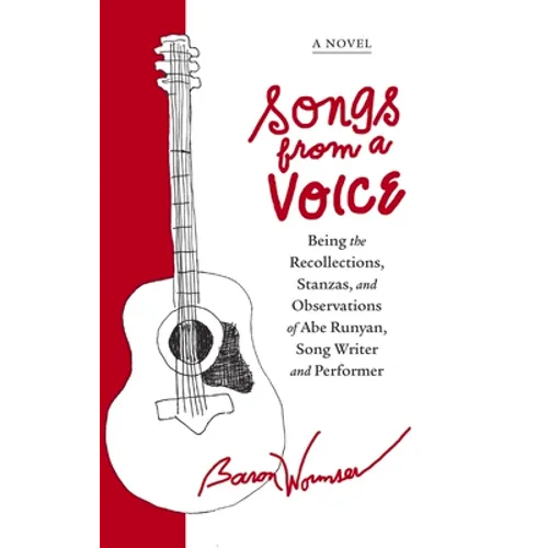 Songs from a Voice: Being the Recollections, Stanzas and Observations of Abe Runyan, Song Writer and Performer