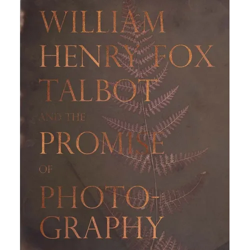 William Henry Fox Talbot and the Promise of Photography