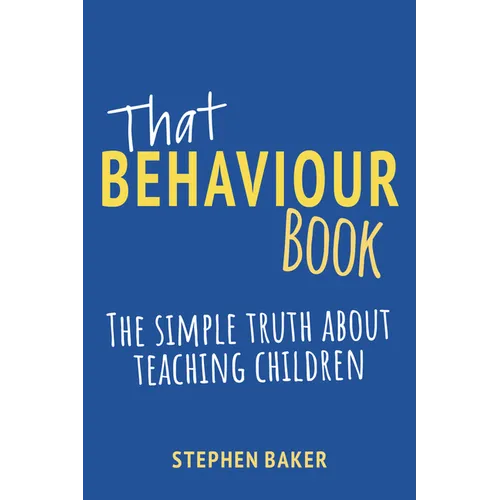 That Behaviour Book: The Simple Truth about Teaching Children
