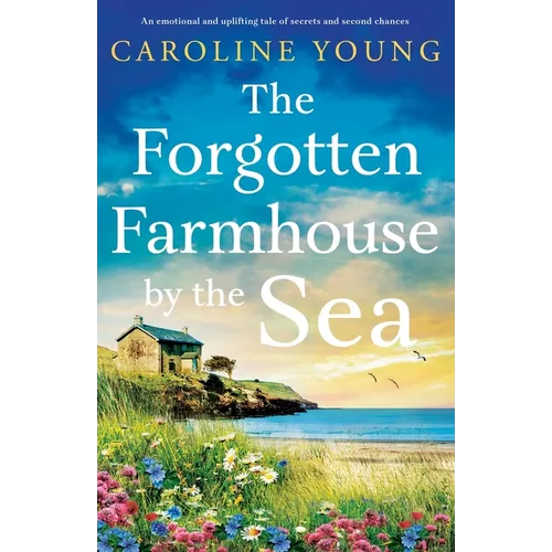 The Forgotten Farmhouse by the Sea: An emotional and uplifting tale of secrets and second chances