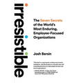 Irresistible: The Seven Secrets of the World's Most Enduring, Employee-Focused Organizations