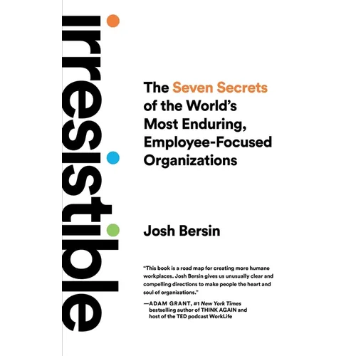 Irresistible: The Seven Secrets of the World's Most Enduring, Employee-Focused Organizations