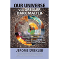 Our Universe Via Drexler Dark Matter: Drexler Dark Matter Created and Explains Dark Energy, Top-Down Cosmology, Inflation, Accelerating Cosmos, Stars,