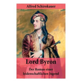 Lord Byron - Der Roman einer leidenschaftlichen Jugend: Das seltsame Schicksal des berühmten Dichters (Romanbiografie)