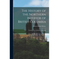 The History of the Northern Interior of British Columbia: Formerly New Caledonia, 1660-1880