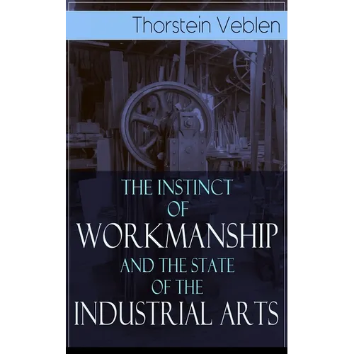 The Instinct of Workmanship and the State of the Industrial Arts