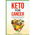 Keto for Cancer: A Practical Guide to a Healthful and Natural Approach to Stopping and Slowing Cancer Growth with Metabolic Recovery
