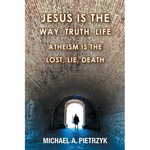 Jesus Is the Way, Truth, Life: Atheism Is the Lost, Lie, Death