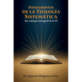 Fundamentos de la Teología Sistemática: Un Enfoque Integral de la Fe