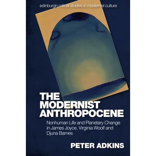 The Modernist Anthropocene: Nonhuman Life and Planetary Change in James Joyce, Virginia Woolf and Djuna Barnes