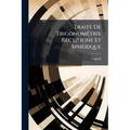 Traité De Trigonométrie Rectiligne Et Sphérique: Contenant Des Méthodes Et Des Formules Nouvelles, Avec Des Applications À La Plupart Des Problêmes De