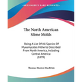 The North American Slime Molds: Being A List Of All Species Of Myxomycetes Hitherto Described From North America, Including Central America (1899)