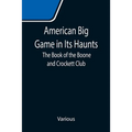 American Big Game in Its Haunts: The Book of the Boone and Crockett Club