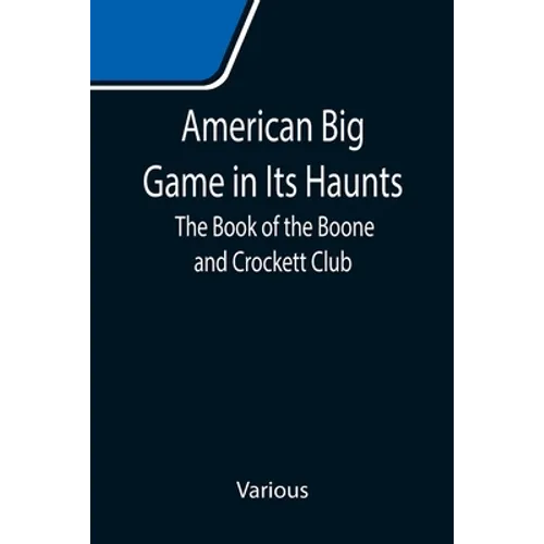 American Big Game in Its Haunts: The Book of the Boone and Crockett Club