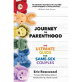 Journey to Parenthood: The Ultimate Guide for Same-Sex Couples (Adoption, Foster Care, Surrogacy, Co-Parenting)