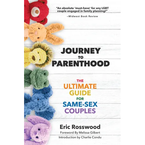 Journey to Parenthood: The Ultimate Guide for Same-Sex Couples (Adoption, Foster Care, Surrogacy, Co-Parenting)