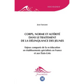 Corps, norme et altérité dans le traitement de la délinquance des jeunes: Enjeux comparés de la re-éducation en établissements spécialisés en France e
