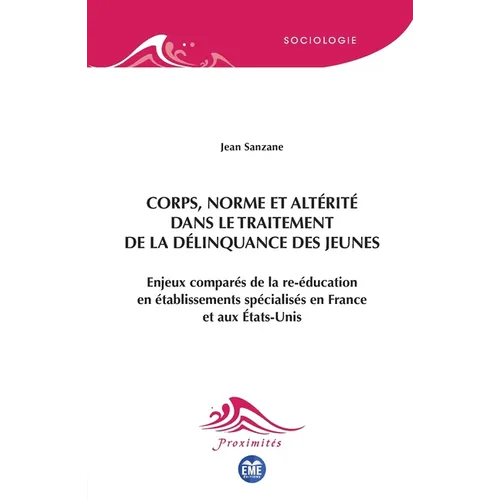 Corps, norme et altérité dans le traitement de la délinquance des jeunes: Enjeux comparés de la re-éducation en établissements spécialisés en France e