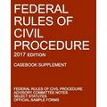 Federal Rules of Civil Procedure; 2017 Edition (Casebook Supplement): With Advisory Committee Notes, Select Statutes, and Official Forms