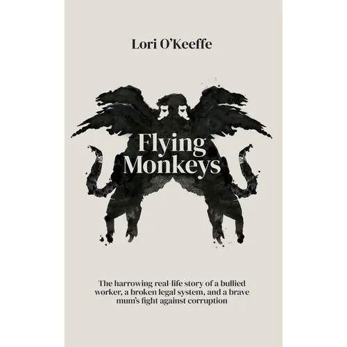Flying Monkeys: A bullied worker, a broken legal system, and one brave mum's exceptional fight against corruption.